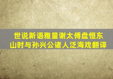 世说新语雅量谢太傅盘恒东山时与孙兴公诸人泛海戏翻译