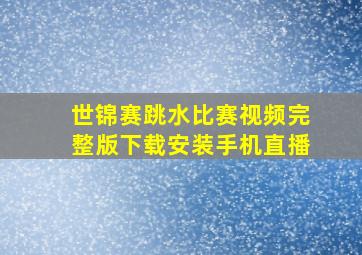 世锦赛跳水比赛视频完整版下载安装手机直播