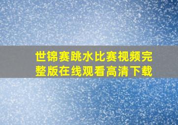 世锦赛跳水比赛视频完整版在线观看高清下载