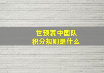 世预赛中国队积分规则是什么