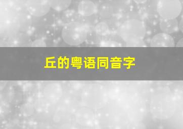 丘的粤语同音字