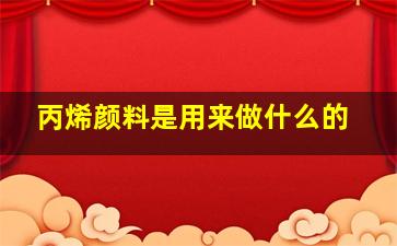 丙烯颜料是用来做什么的