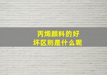 丙烯颜料的好坏区别是什么呢