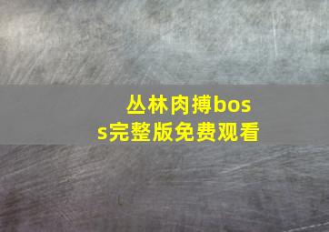 丛林肉搏boss完整版免费观看