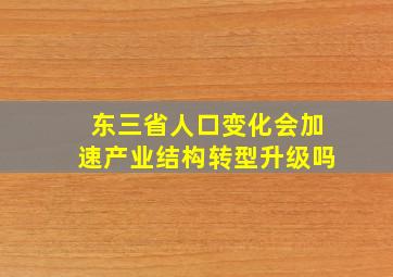 东三省人口变化会加速产业结构转型升级吗