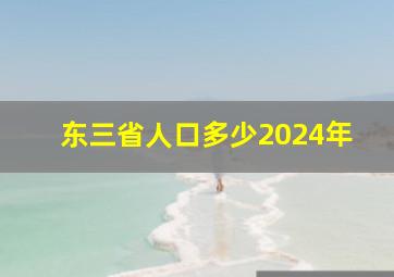 东三省人口多少2024年