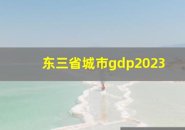 东三省城市gdp2023