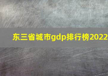 东三省城市gdp排行榜2022