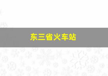 东三省火车站