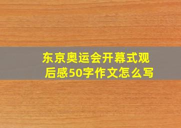 东京奥运会开幕式观后感50字作文怎么写