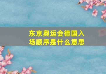 东京奥运会德国入场顺序是什么意思