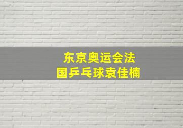 东京奥运会法国乒乓球袁佳楠