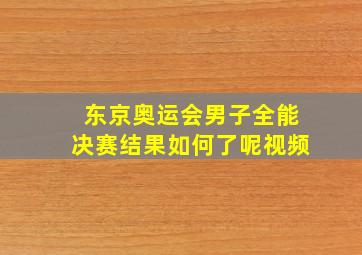 东京奥运会男子全能决赛结果如何了呢视频