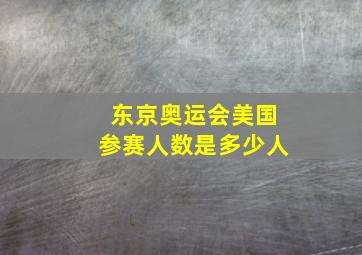 东京奥运会美国参赛人数是多少人