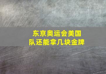 东京奥运会美国队还能拿几块金牌