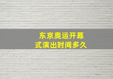 东京奥运开幕式演出时间多久