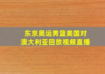 东京奥运男篮美国对澳大利亚回放视频直播