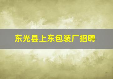 东光县上东包装厂招聘