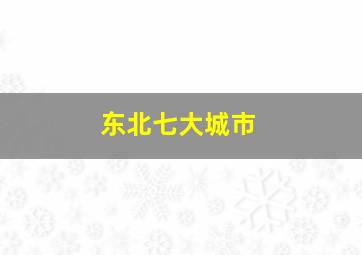 东北七大城市