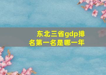 东北三省gdp排名第一名是哪一年