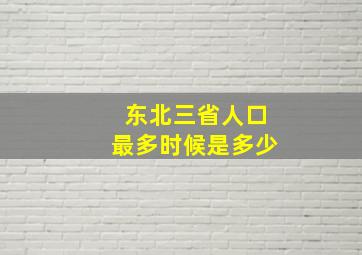 东北三省人口最多时候是多少