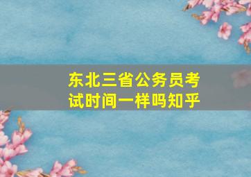 东北三省公务员考试时间一样吗知乎