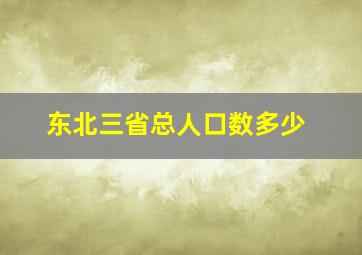 东北三省总人口数多少