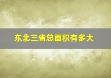 东北三省总面积有多大