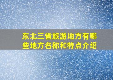 东北三省旅游地方有哪些地方名称和特点介绍