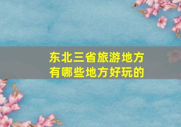 东北三省旅游地方有哪些地方好玩的