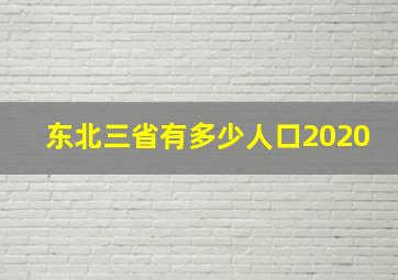 东北三省有多少人口2020