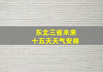 东北三省未来十五天天气安排