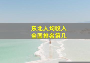 东北人均收入全国排名第几