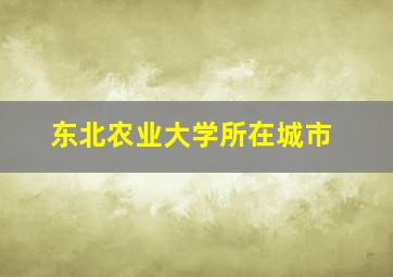 东北农业大学所在城市