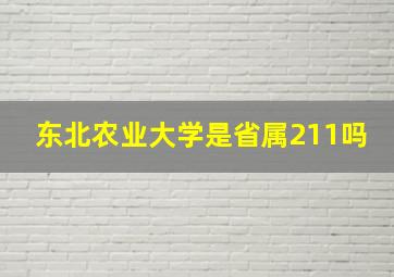 东北农业大学是省属211吗