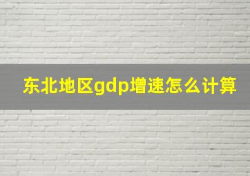 东北地区gdp增速怎么计算