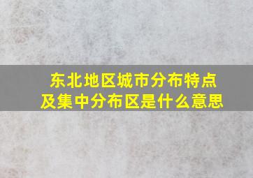 东北地区城市分布特点及集中分布区是什么意思