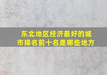 东北地区经济最好的城市排名前十名是哪些地方