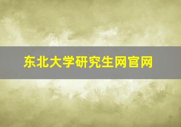 东北大学研究生网官网