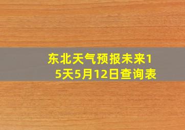 东北天气预报未来15天5月12日查询表