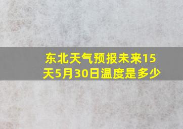 东北天气预报未来15天5月30日温度是多少