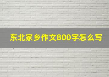 东北家乡作文800字怎么写