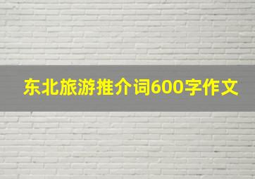 东北旅游推介词600字作文