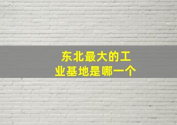 东北最大的工业基地是哪一个