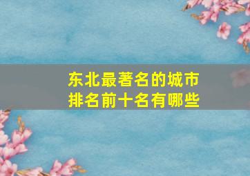 东北最著名的城市排名前十名有哪些