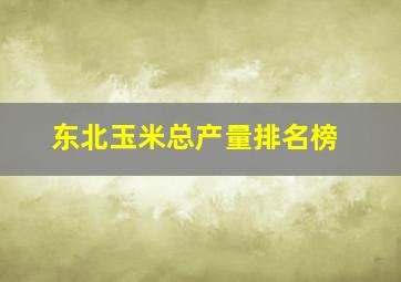 东北玉米总产量排名榜