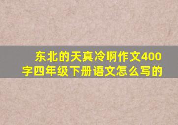 东北的天真冷啊作文400字四年级下册语文怎么写的