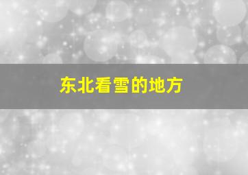 东北看雪的地方