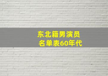 东北籍男演员名单表60年代