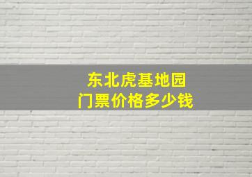 东北虎基地园门票价格多少钱